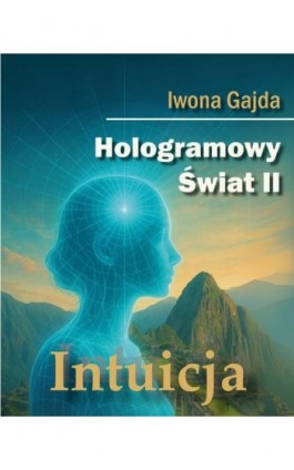 Hologramowy Świat II. Intuicja - Iwona Gajda - Ebook - 978-83-977350-0-2