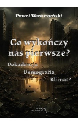 Co wykończy nas pierwsze? Dekadencja, Demografia, Klimat? - Paweł Wawrzyński - Ebook - 978-83-68105-50-6