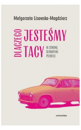 Dlaczego jesteśmy tacy. W stronę semiotyki peerelu - Małgorzata Lisowska-Magdziarz - Ebook - 978-83-242-6866-5