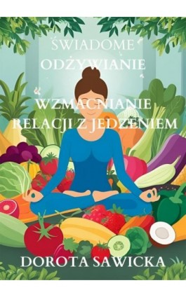 Świadome odżywianie Wzmacnianie relacji z jedzeniem - Dorota Sawicka - Ebook - 978-83-68469-69-1
