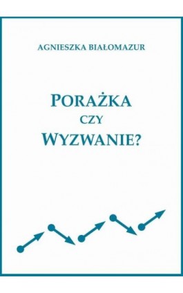 Porażka czy wyzwanie? - Agnieszka Białomazur - Ebook - 978-83-65848-35-2