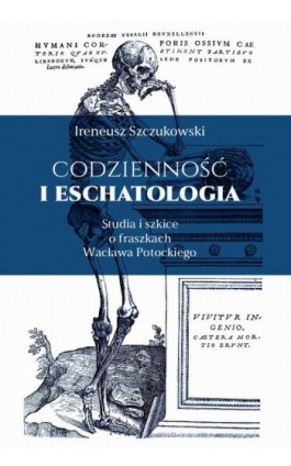 Codzienność i eschatologia. Studia i szkice o fraszkach Wacława Potockiego - Ireneusz Szczukowski - Ebook - 978-83-8018-718-4