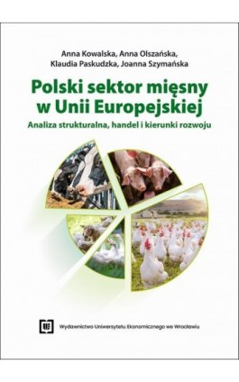 Polski sektor mięsny w Unii Europejskiej: analiza strukturalna, handel i kierunki rozwoju - Anna Kowalska - Ebook - 978-83-68394-67-2