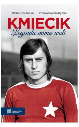 KMIECIK. Legenda mimo woli - Michał Chudziński - Ebook - 978-83-977429-4-9