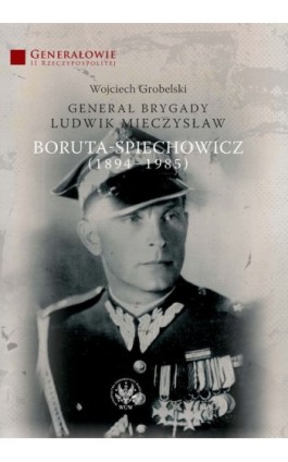 Generał Brygady Ludwik Mieczysław Boruta-Spiechowicz (1894-1985) - Wojciech Grobelski - Ebook - 978-83-235-1026-0