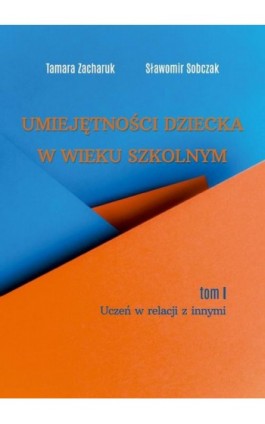 Umiejętności dziecka w wieku szkolnym. Tom 1. Uczeń w relacji z innymi - Tamara Zacharuk - Ebook - 978-83-68355-57-4