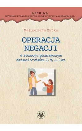 Operacja negacji w rozwoju poznawczym dzieci w wieku 7, 9, 11 lat - Małgorzata Żytko - Ebook - 978-83-235-6921-3