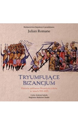 Tryumfujące Bizancjum. Historia militarna Bizantyńczyków 959-1025 - Julian Romane - Audiobook - 978-83-8418-525-4