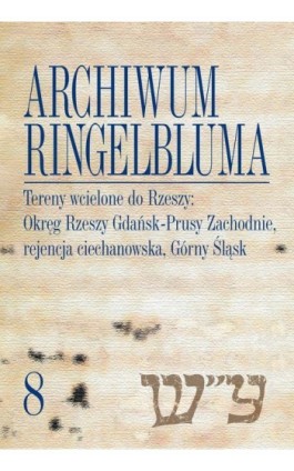 Archiwum Ringelbluma. Konspiracyjne Archiwum Getta Warszawy, tom 8. Tereny wcielone do Rzeszy: Okręg Rzeszy Gdańsk-Prusy Zachodn - Magdalena Siek - Ebook - 978-83-235-1012-3