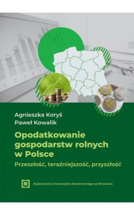 Opodatkowanie gospodarstw rolnych w Polsce – przeszłość, teraźniejszość, przyszłość - Agnieszka Koryś - Ebook - 978-83-68394-95-5