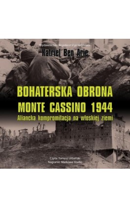 Bohaterska obrona Monte Cassino 1944. Aliancka kompromitacja na włoskiej ziemi - Katriel Ben Arie - Audiobook - 978-83-8418-527-8