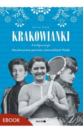 Krakowianki. Kontynuacja. Herstoryczne portrety niezwykłych Polek - Alicja Zioło - Ebook - 978-83-277-4511-8