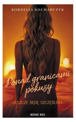 Ponad granicami pokusy. Jeszcze będę szczęśliwa - Kornelia Kochańczyk - Ebook - 978-83-8373-934-2