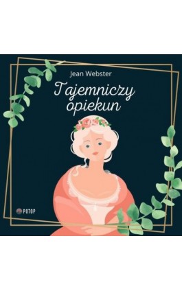 Tajemniczy opiekun - Jean Webster - Audiobook - 9788396399212