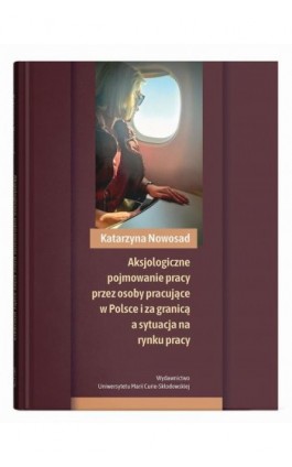Aksjologiczne pojmowanie pracy przez osoby pracujące w Polsce i za granicą a sytuacja na rynku pracy - Katarzyna Nowosad - Ebook - 978-83-227-9975-8