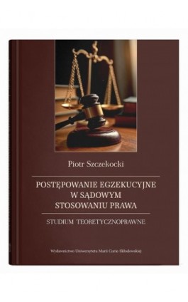 Postępowanie egzekucyjne w sądowym stosowaniu prawa. Studium teoretycznoprawne - Piotr Szczekocki - Ebook - 978-83-227-9932-1
