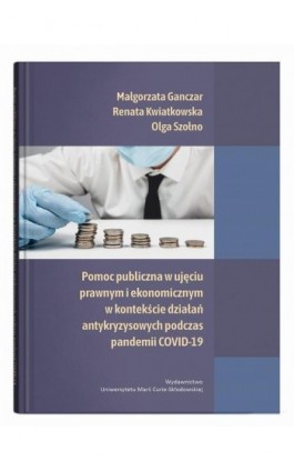Pomoc publiczna w ujęciu prawnym i ekonomicznym w kontekście działań antykryzysowych podczas pandemii COVID-19 - Małgorzata Ganczar - Ebook - 978-83-227-9985-7