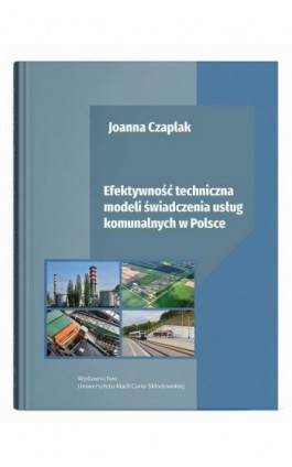 Efektywność techniczna modeli świadczenia usług komunalnych w Polsce - Joanna Czaplak - Ebook - 978-83-227-9966-6