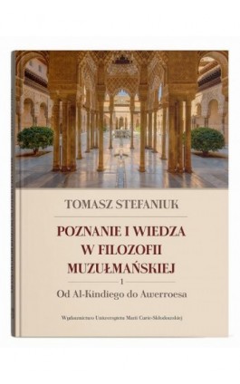 Poznanie i wiedza w filozofii muzułmańskiej. 1. Od Al-Kindiego do Awerroesa - Tomasz Stefaniuk - Ebook - 978-83-227-9982-6