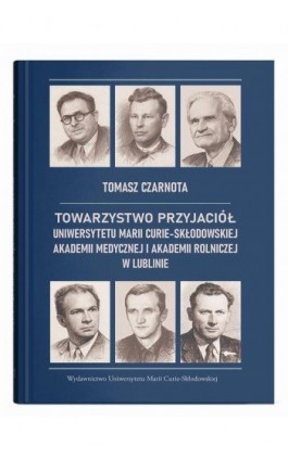 Towarzystwo Przyjaciół Uniwersytetu Marii Curie-Skłodowskiej, Akademii Medycznej i Akademii Rolniczej w Lublinie - Tomasz Czarnota - Ebook - 978-83-227-9965-9