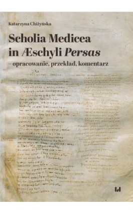 Scholia Medicea in Æschyli Persas – opracowanie, przekład, komentarz - Katarzyna Chiżyńska - Ebook - 978-83-8331-924-7