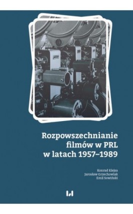 Rozpowszechnianie filmów w PRL w latach 1957–1989 - Konrad Klejsa - Ebook - 978-83-8331-725-0