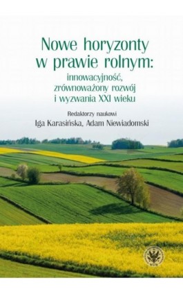 Nowe horyzonty w prawie rolnym: innowacyjność, zrównoważony rozwój i wyzwania XXI wieku - Ebook - 978-83-235-6851-3