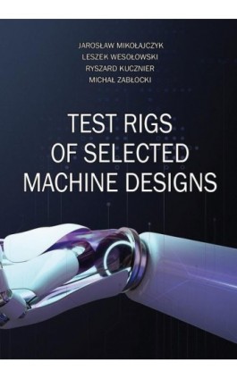 Test rigs of selected machine designs - Jarosław Mikołajczyk - Ebook - 978-83-68026-53-5