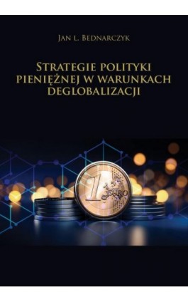 Strategie polityki pieniężnej w warunkach deglobalizacji - Jan L. Bednarczyk - Ebook - 978-83-68026-47-4