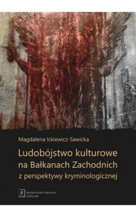 Ludobójstwo kulturowe na Bałkanach Zachodnich z perspektywy kryminologicznej - Magdalena Ickiewicz-Sawicka - Ebook - 978-83-68091-69-4