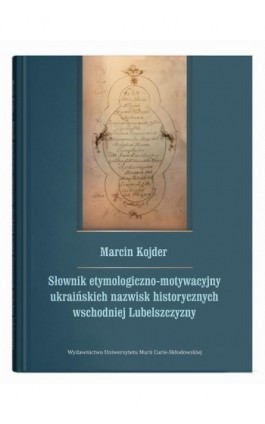 Słownik etymologiczno-motywacyjny ukraińskich nazwisk historycznych wschodniej Lubelszczyzny - Marcin Kojder - Ebook - 978-83-227-9839-3