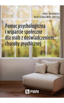Pomoc psychologiczna i wsparcie społeczne dla osób z doświadczeniem choroby psychicznej - Paweł Bronowski - Ebook - 978-83-01-24734-8