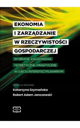 EKONOMIA I ZARZĄDZANIE W RZECZYWISTOŚCI GOSPODARCZEJ WYBRANE ZAGADNIENIA TEORETYCZNE I PRAKTYCZNE W UJĘCIU INTERDYSCYPLINARNYM - Ebook - 978-83-68501-31-5