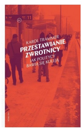 Przestawianie zwrotnicy. Jak politycy bawią się koleją - Karol Trammer - Ebook - 978-83-68267-69-3