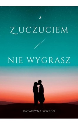Z uczuciem nie wygrasz - Katarzyna Szwedo - Ebook - 978-83-67473-42-2