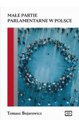 MAŁE PARTIE PARLAMENTARNE W""POLSCE - Bojnarowicz Tomasz - Ebook - 9788368501285
