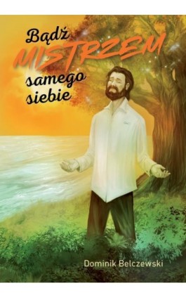 Bądź mistrzem samego siebie - Dominik Belczewski - Ebook - 978-83-68239-77-5
