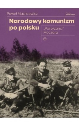 Narodowy komunizm po polsku ""Partyzanci"" Moczara - Paweł Machcewicz - Ebook - 978-83-68267-59-4