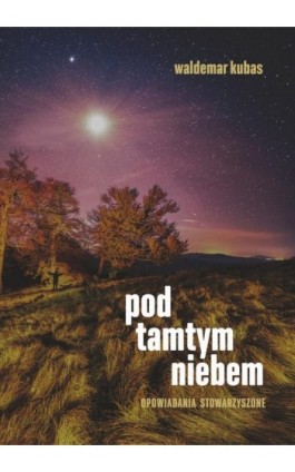 Pod tamtym niebem. - Waldemar Kubas - Ebook - 978-83-67910-44-6