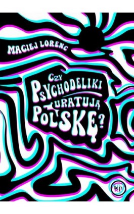 Czy psychodeliki uratują Polskę? - Maciej Lorenc - Ebook - 978-83-68267-66-2