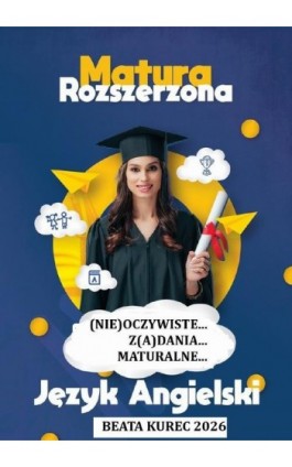 Matura rozszerzona , język angielski, (nie)oczywiste...z(a)dania...maturalne... - Beata Kurec - Ebook - 978-83-68708-19-6