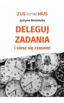 Deleguj zadania i ciesz się czasem - Justyna Broniecka - Ebook - 978-83-979286-3-3