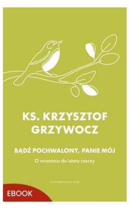 Bądź pochwalony, Panie mój - Ks. Krzysztof Grzywocz - Ebook - 978-83-277-4963-5