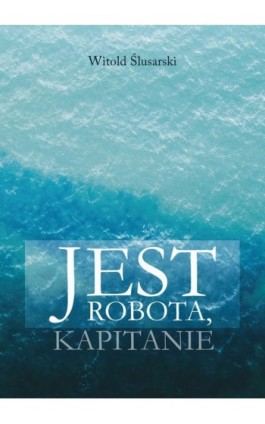 Jest robota, kapitanie - Witold Ślusarski - Ebook - 978-83-68322-99-6