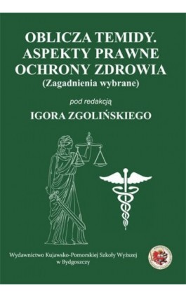 Oblicza Temidy. Aspekty prawne ochrony zdrowia (zagadnienia wybrane) - Ebook - 978-83-89914-63-7