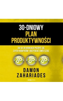 30-dniowy plan produktywności. Jak w 30 krokach pozbyć się złych nawyków i odzyskać swój czas - Damon Zahariades - Audiobook - 978-83-289-9927-5