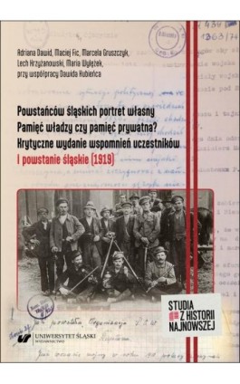 Powstańców śląskich portret własny. Pamięć władzy czy pamięć prywatna? Krytyczne wydanie wspomnień uczestników. I powstanie śląs - Adriana Dawid - Ebook - 978-83-226-4500-0