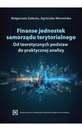 Finanse jednostek samorządu terytorialnego: od teoretycznych podstaw do praktycznej analizy - Małgorzata Gałecka - Ebook - 978-83-68394-69-6