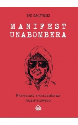 Manifest Unabombera. Przyszłość społeczeństwa przemysłowego - Ted Kaczynski - Ebook - 978-83-68384-97-0