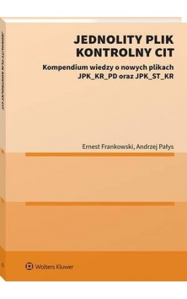 Jednolity Plik Kontrolny CIT. Kompendium wiedzy o nowych plikach JPK_KR_PD oraz JPK_ST_KR - Ernest Frankowski - Ebook - 978-83-8390-391-0